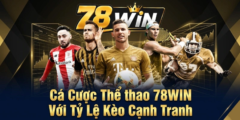 Cá Cược Thể thao 78WIN Với Tỷ Lệ Kèo Cạnh Tranh