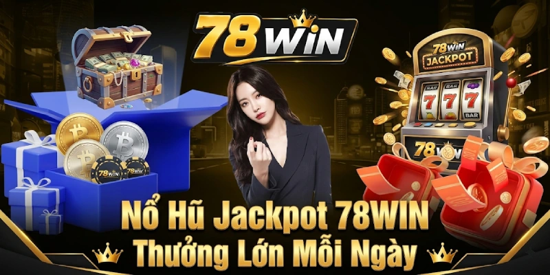Nổ Hũ Jackpot 78WIN Thưởng Lớn Mỗi Ngày